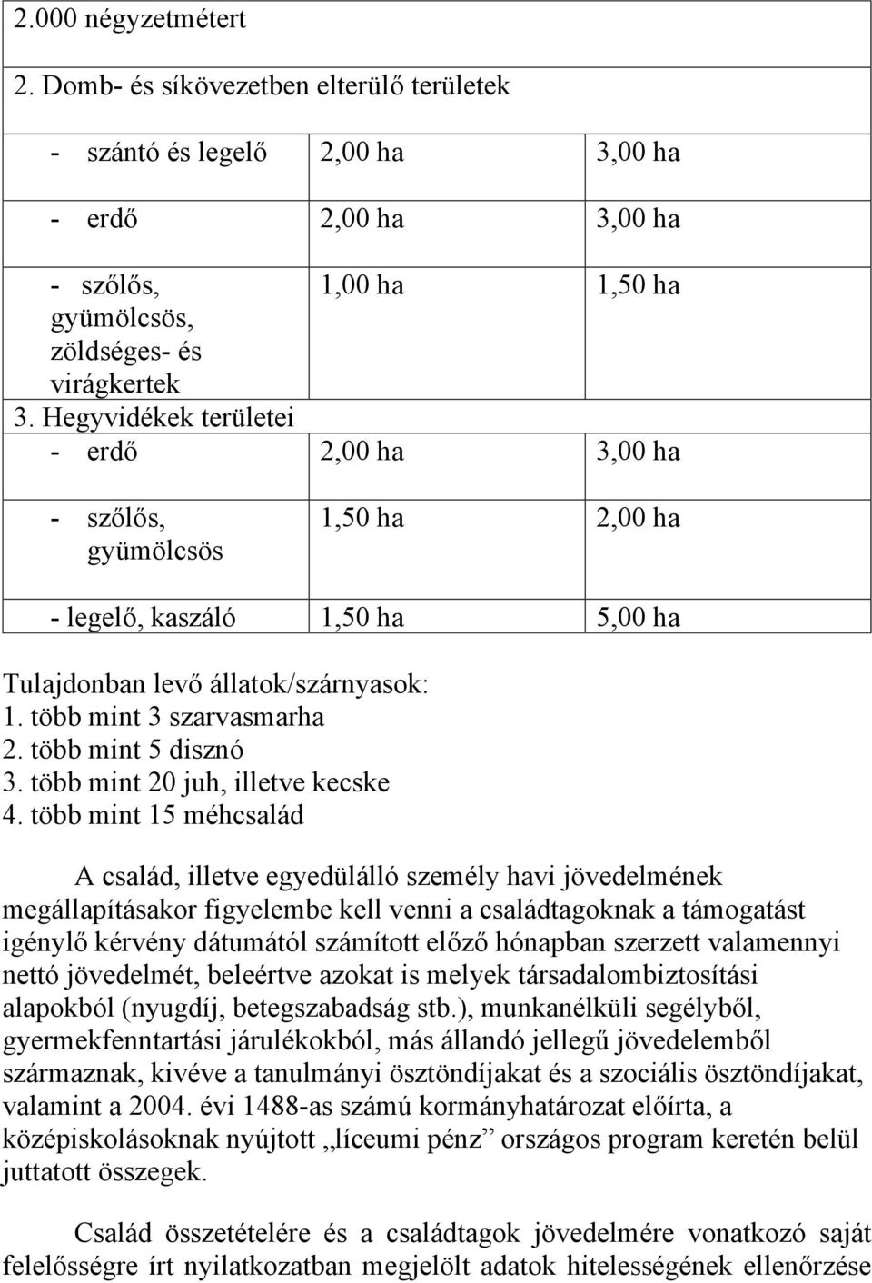 több mint 5 disznó 3. több mint 20 juh, illetve kecske 4.