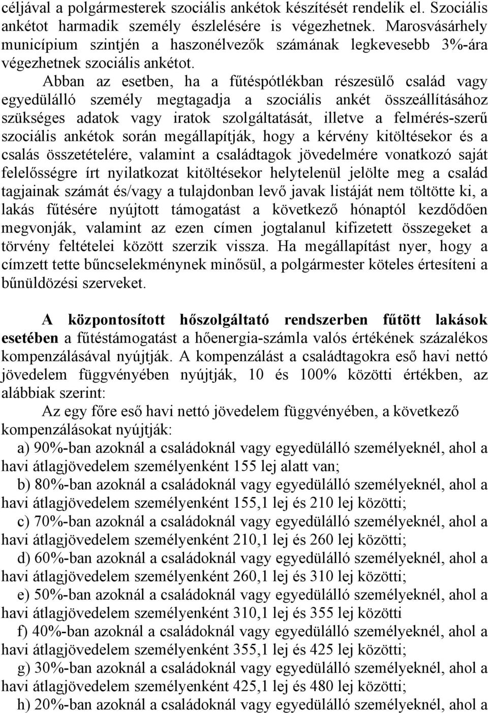 Abban az esetben, ha a fűtéspótlékban részesülő család vagy egyedülálló személy megtagadja a szociális ankét összeállításához szükséges adatok vagy iratok szolgáltatását, illetve a felmérés-szerű