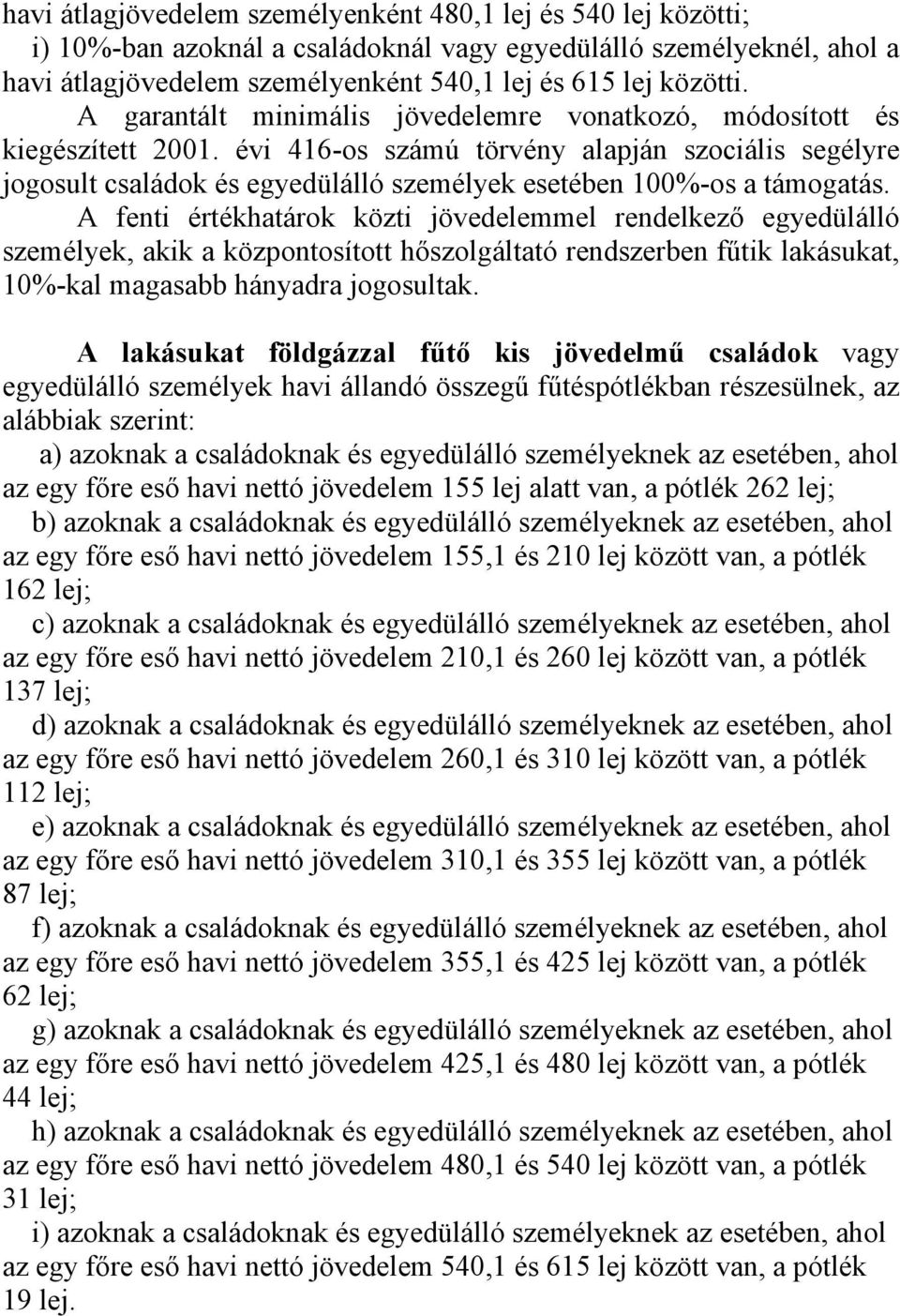 évi 416-os számú törvény alapján szociális segélyre jogosult családok és egyedülálló személyek esetében 100%-os a támogatás.