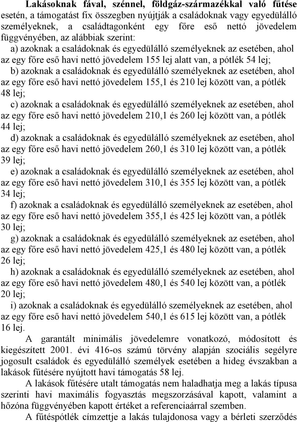 családoknak és egyedülálló személyeknek az esetében, ahol az egy főre eső havi nettó jövedelem 155,1 és 210 lej között van, a pótlék 48 lej; c) azoknak a családoknak és egyedülálló személyeknek az