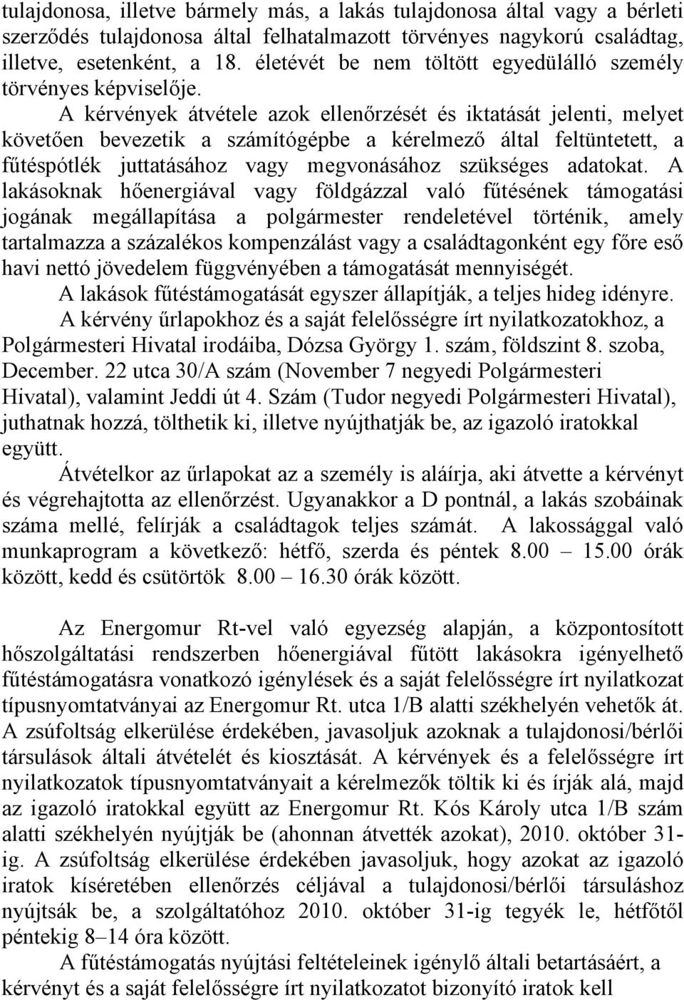 A kérvények átvétele azok ellenőrzését és iktatását jelenti, melyet követően bevezetik a számítógépbe a kérelmező által feltüntetett, a fűtéspótlék juttatásához vagy megvonásához szükséges adatokat.