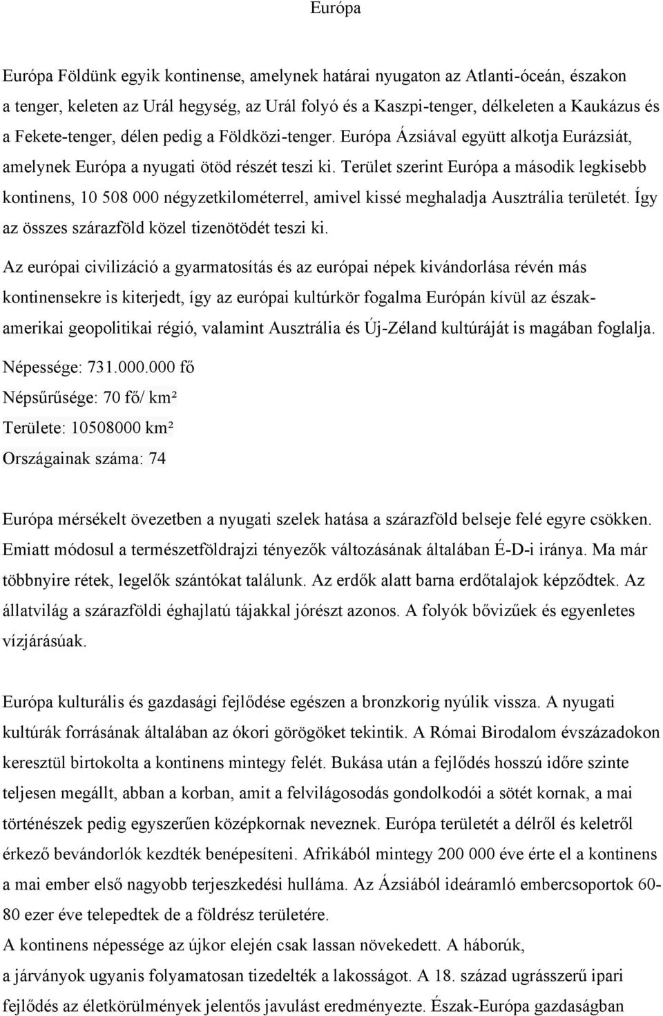 Terület szerint Európa a második legkisebb kontinens, 10 508 000 négyzetkilométerrel, amivel kissé meghaladja Ausztrália területét. Így az összes szárazföld közel tizenötödét teszi ki.