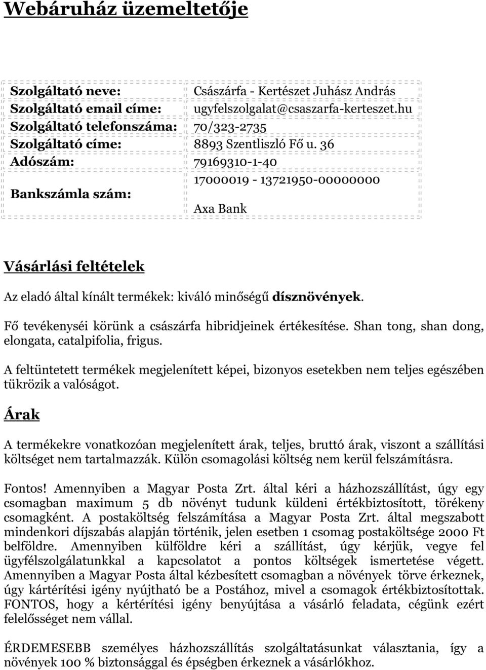 36 Adószám: 79169310-1-40 17000019-13721950-00000000 Bankszámla szám: Axa Bank Vásárlási feltételek Az eladó által kínált termékek: kiváló minőségű dísznövények.