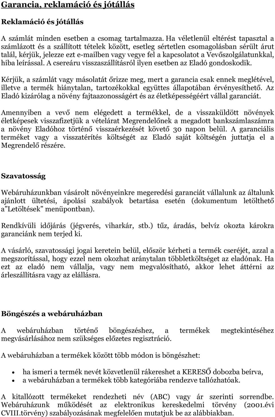 Vevőszolgálatunkkal, hiba leírással. A csereáru visszaszállításról ilyen esetben az Eladó gondoskodik.