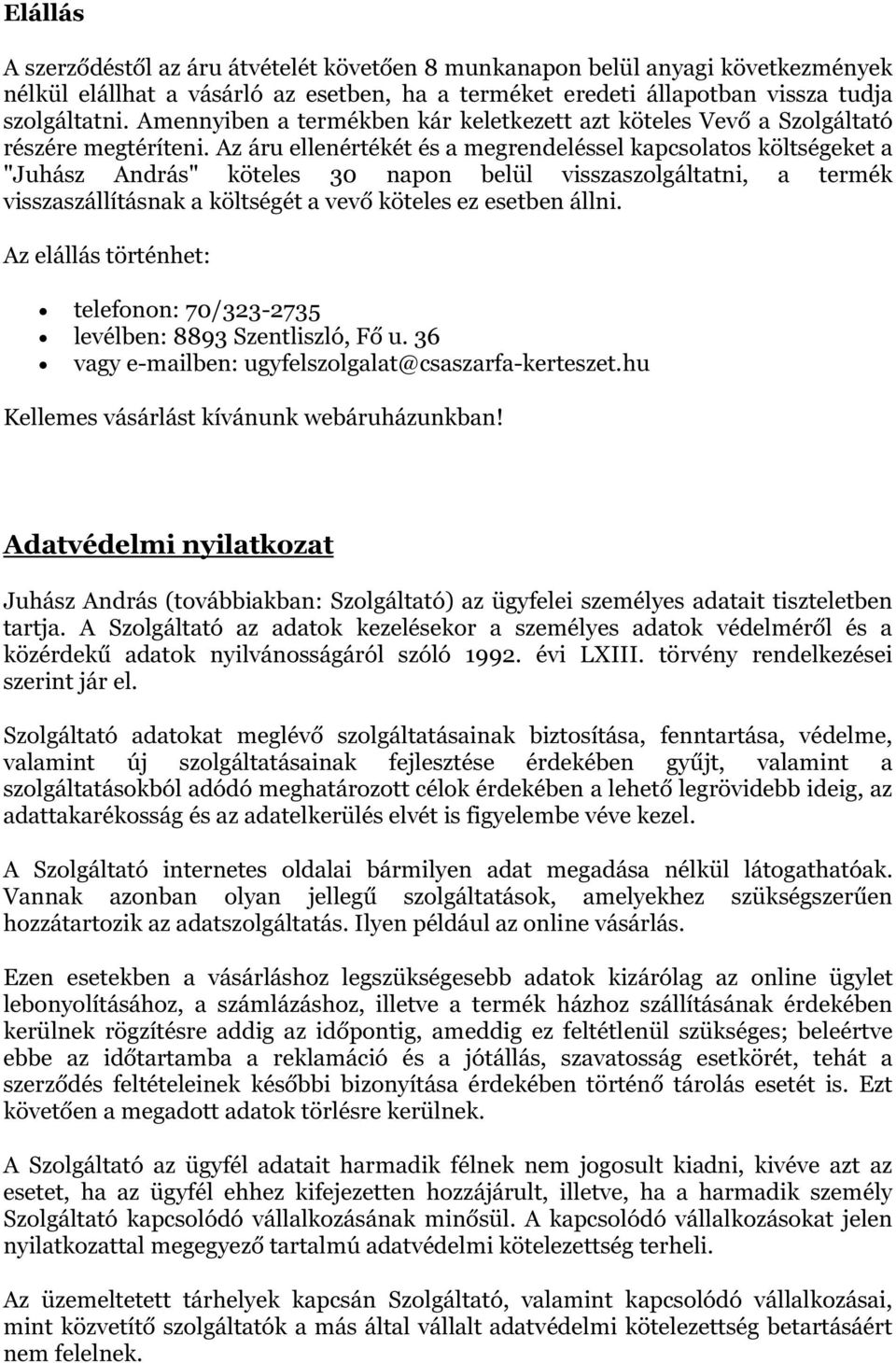 Az áru ellenértékét és a megrendeléssel kapcsolatos költségeket a "Juhász András" köteles 30 napon belül visszaszolgáltatni, a termék visszaszállításnak a költségét a vevő köteles ez esetben állni.