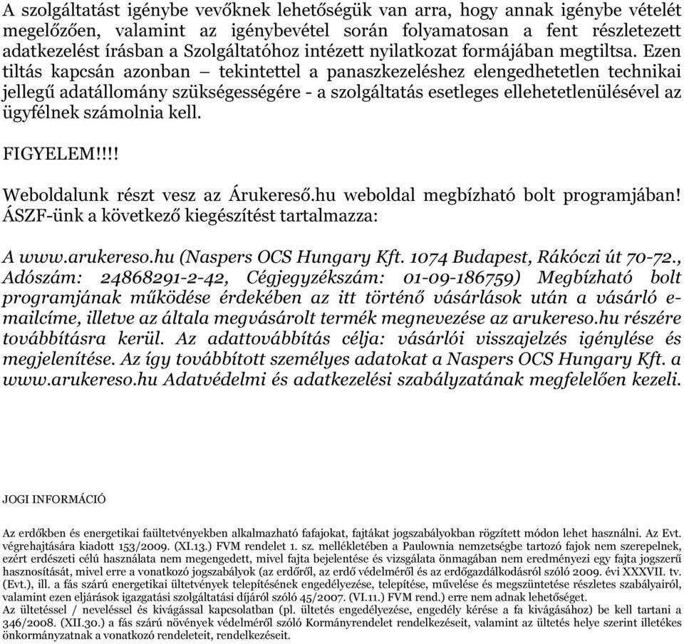 Ezen tiltás kapcsán azonban tekintettel a panaszkezeléshez elengedhetetlen technikai jellegű adatállomány szükségességére - a szolgáltatás esetleges ellehetetlenülésével az ügyfélnek számolnia kell.