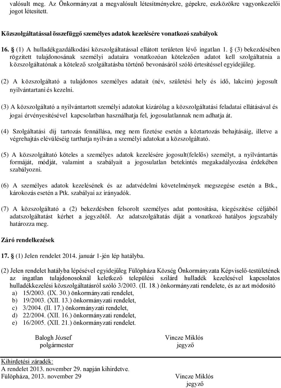 (3) bekezdésében rögzített tulajdonosának személyi adataira vonatkozóan kötelezően adatot kell szolgáltatnia a közszolgáltatónak a kötelező szolgáltatásba történő bevonásáról szóló értesítéssel