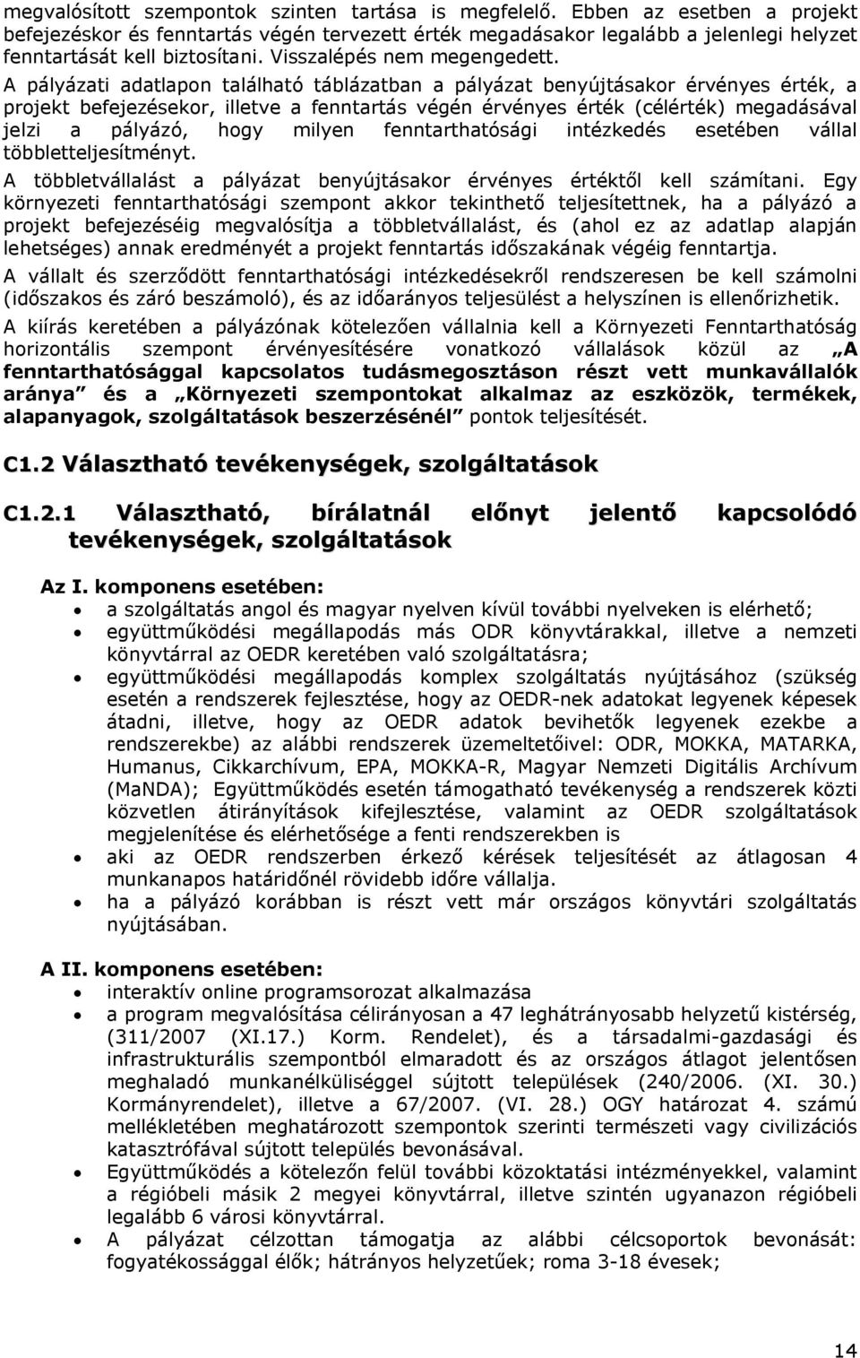 A pályázati adatlapon található táblázatban a pályázat benyújtásakor érvényes érték, a projekt befejezésekor, illetve a fenntartás végén érvényes érték (célérték) megadásával jelzi a pályázó, hogy