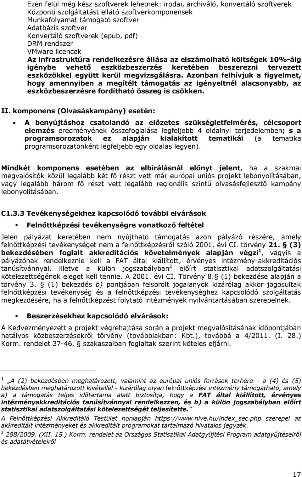 együtt kerül megvizsgálásra. Azonban felhívjuk a figyelmet, hogy amennyiben a megítélt támogatás az igényeltnél alacsonyabb, az eszközbeszerzésre fordítható összeg is csökken. II.