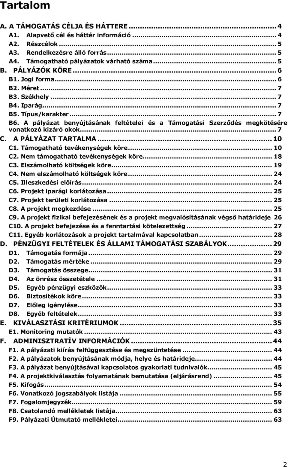 A pályázat benyújtásának feltételei és a Támogatási Szerződés megkötésére vonatkozó kizáró okok... 7 C. A PÁLYÁZAT TARTALMA...10 C1. Támogatható tevékenységek köre... 10 C2.