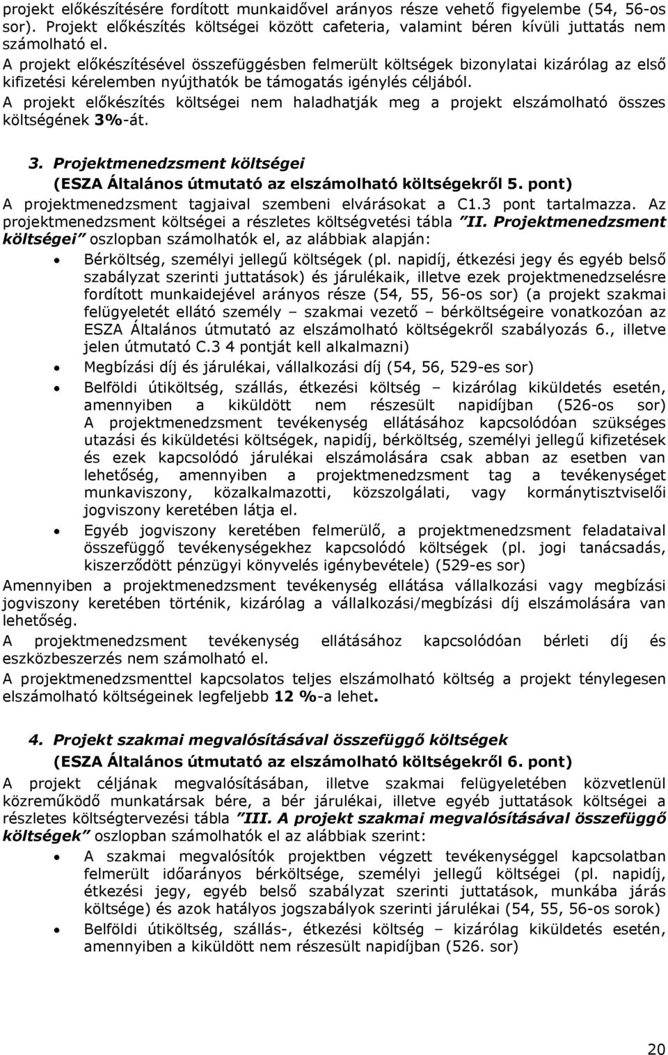 A projekt előkészítés költségei nem haladhatják meg a projekt elszámolható összes költségének 3%-át. 3. Projektmenedzsment költségei (ESZA Általános útmutató az elszámolható költségekről 5.