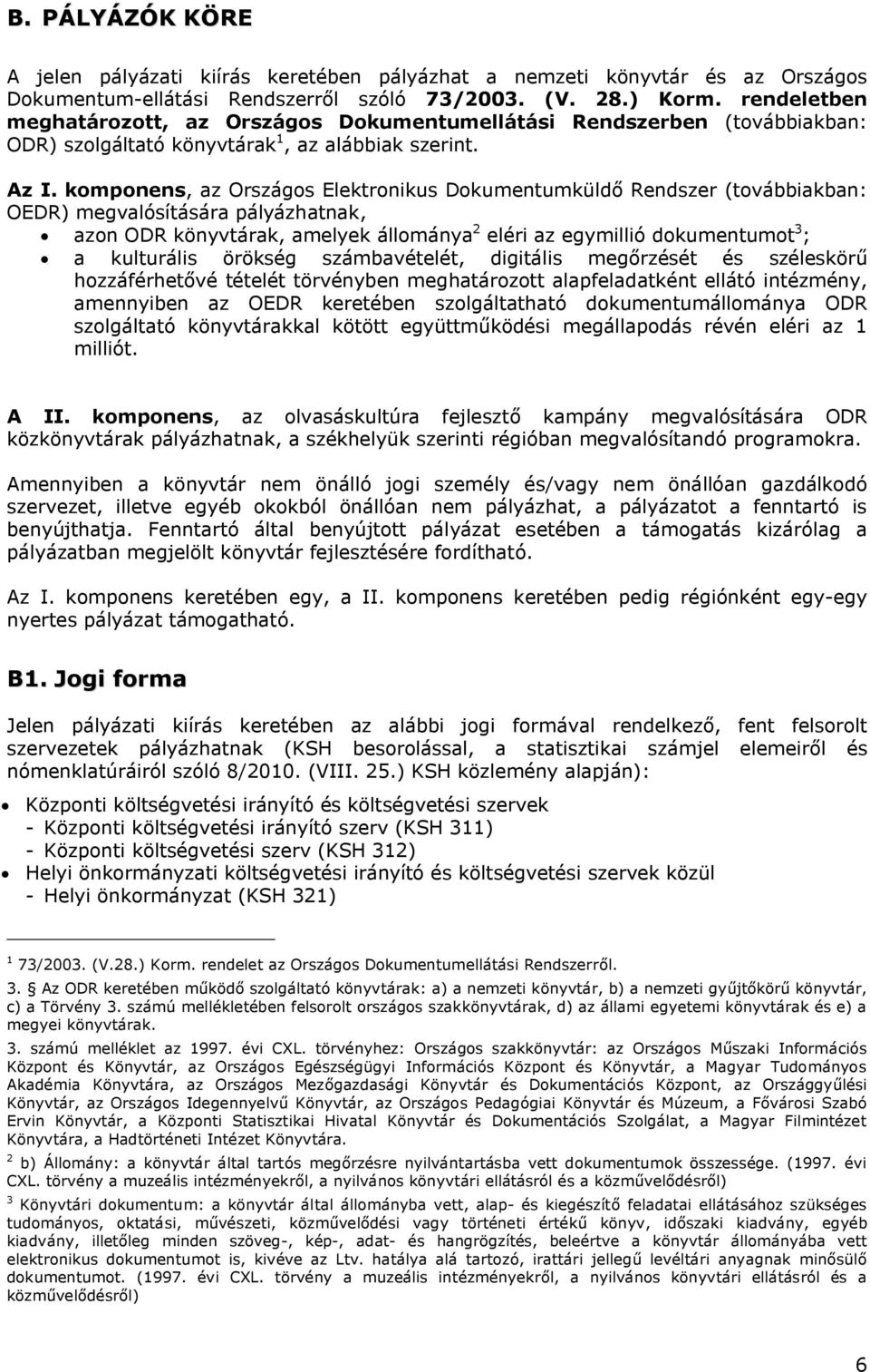 komponens, az Országos Elektronikus Dokumentumküldő Rendszer (továbbiakban: OEDR) megvalósítására pályázhatnak, azon ODR könyvtárak, amelyek állománya 2 eléri az egymillió dokumentumot 3 ; a