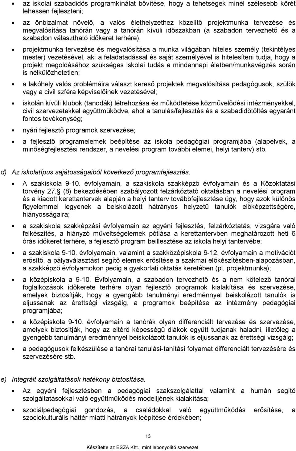 (tekintélyes mester) vezetésével, aki a feladatadással és saját személyével is hitelesíteni tudja, hogy a projekt megoldásához szükséges iskolai tudás a mindennapi életben/munkavégzés során is