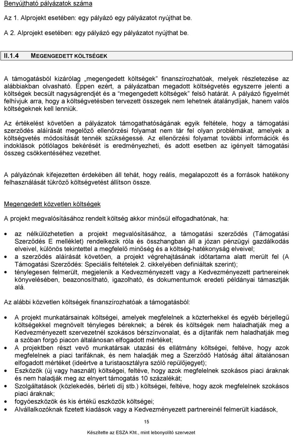 A pályázó figyelmét felhívjuk arra, hogy a költségvetésben tervezett összegek nem lehetnek átalánydíjak, hanem valós költségeknek kell lenniük.