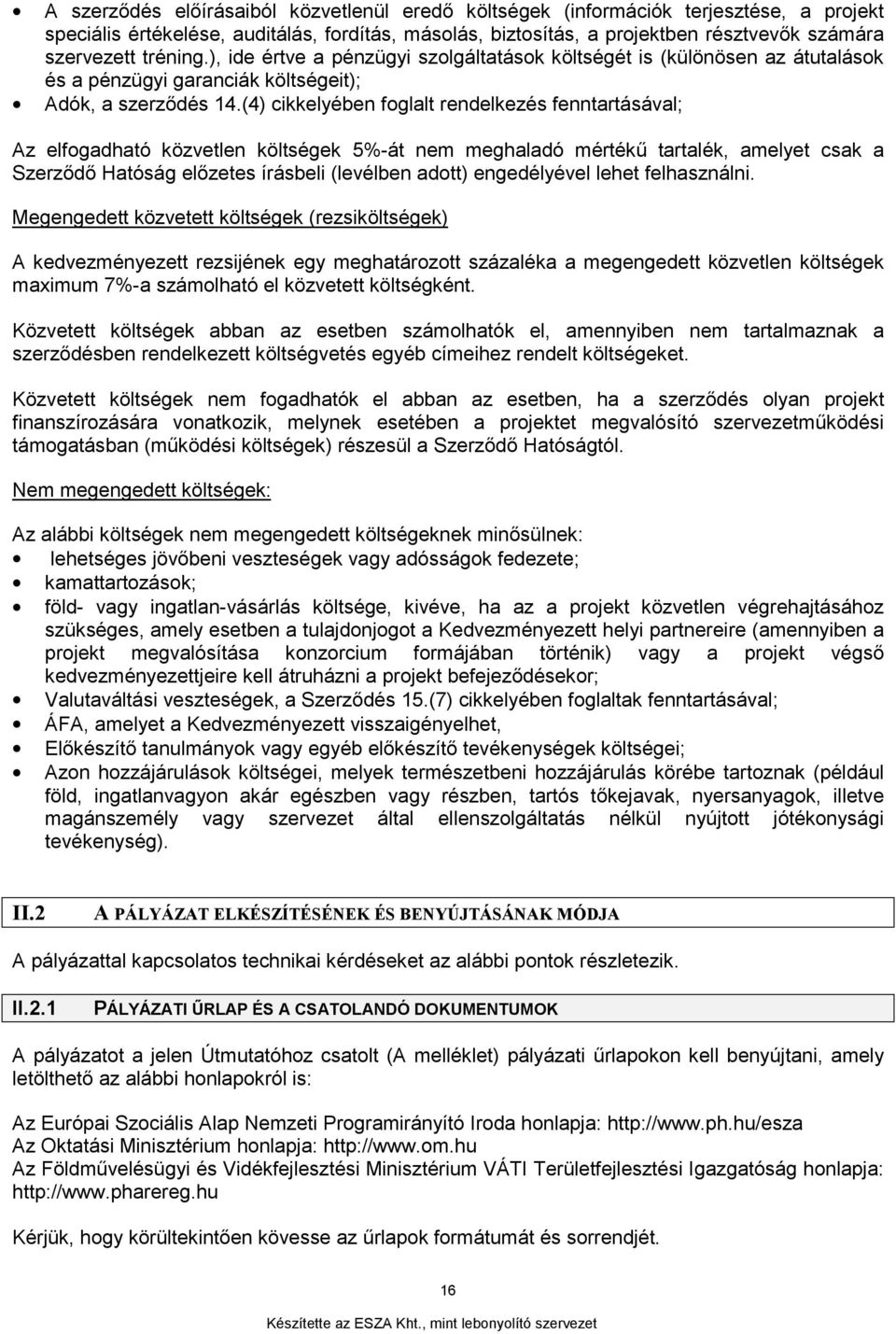 (4) cikkelyében foglalt rendelkezés fenntartásával; Az elfogadható közvetlen költségek 5%-át nem meghaladó mértékű tartalék, amelyet csak a Szerződő Hatóság előzetes írásbeli (levélben adott)