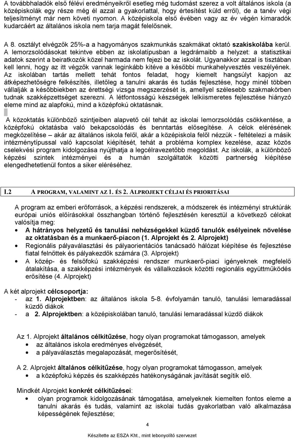 osztályt elvégzők 25%-a a hagyományos szakmunkás szakmákat oktató szakiskolába kerül.