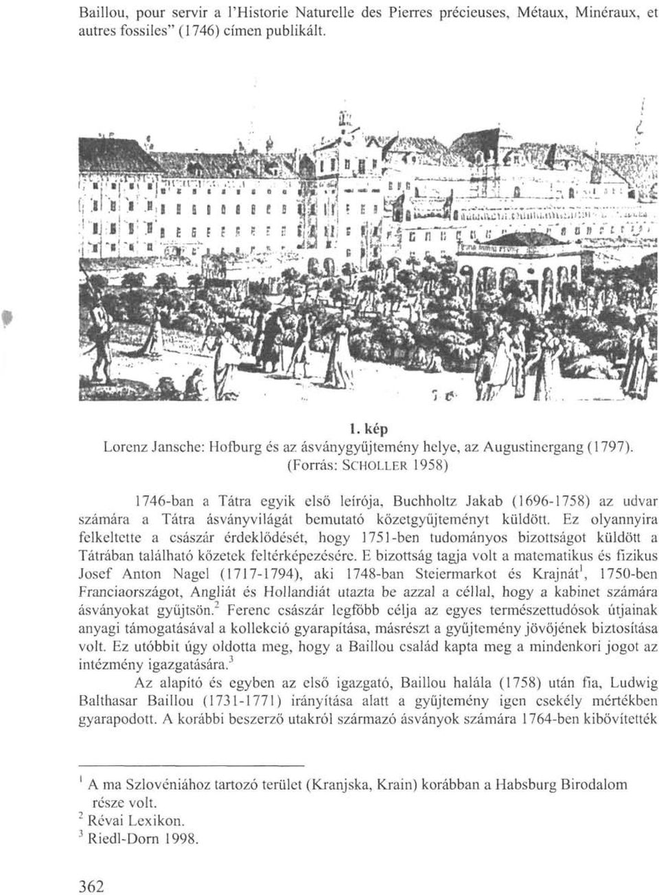 (Forrás: SCHOLLER 1958) 1746-ban a Tátra egyik első leírója, Buchholtz Jakab (1696-1758) az udvar számára a Tátra ásványvilágát bemutató közetgyüjteményt küldött.