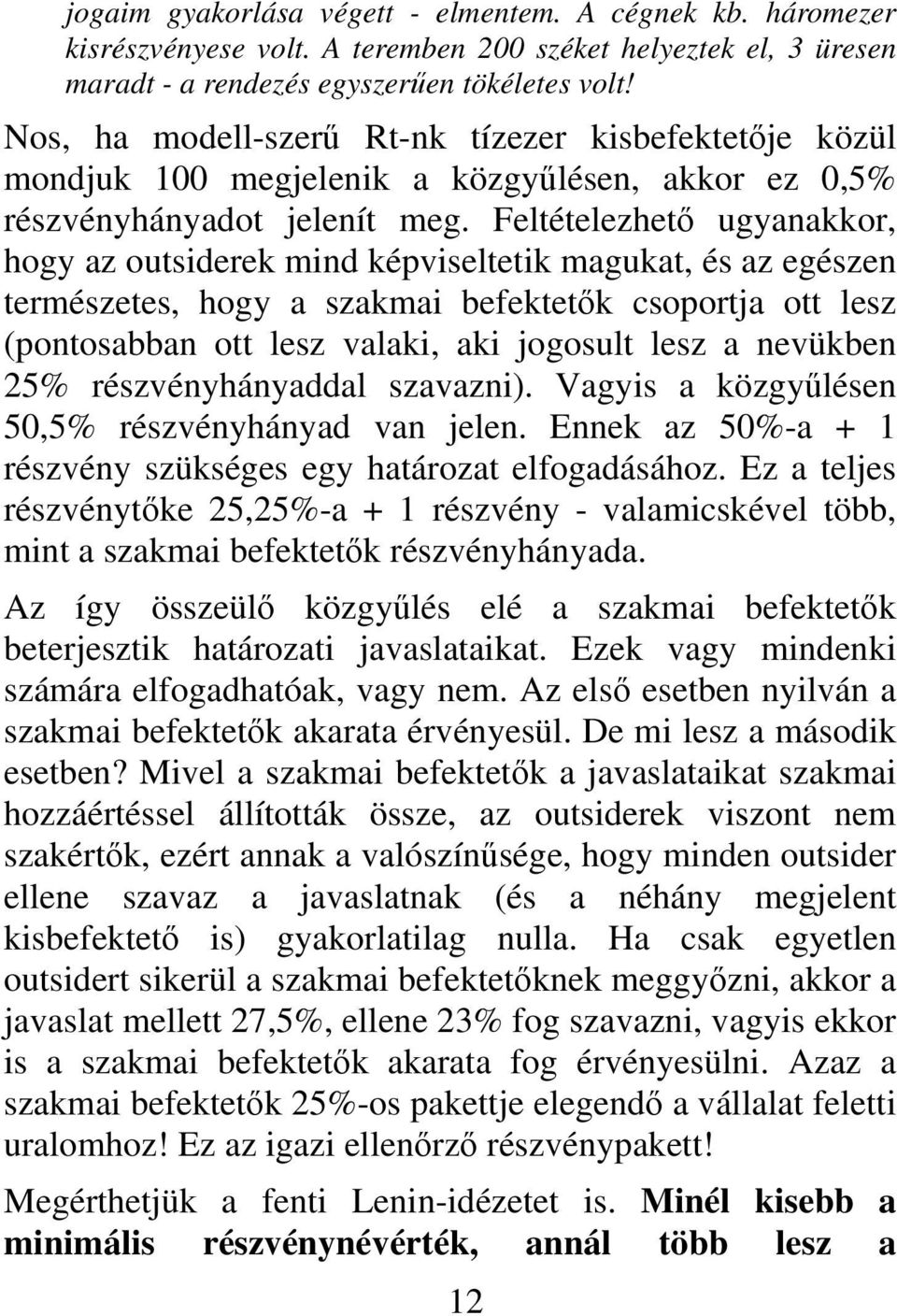 Feltételezhető ugyanakkor, hogy az outsiderek mind képviseltetik magukat, és az egészen természetes, hogy a szakmai befektetők csoportja ott lesz (pontosabban ott lesz valaki, aki jogosult lesz a