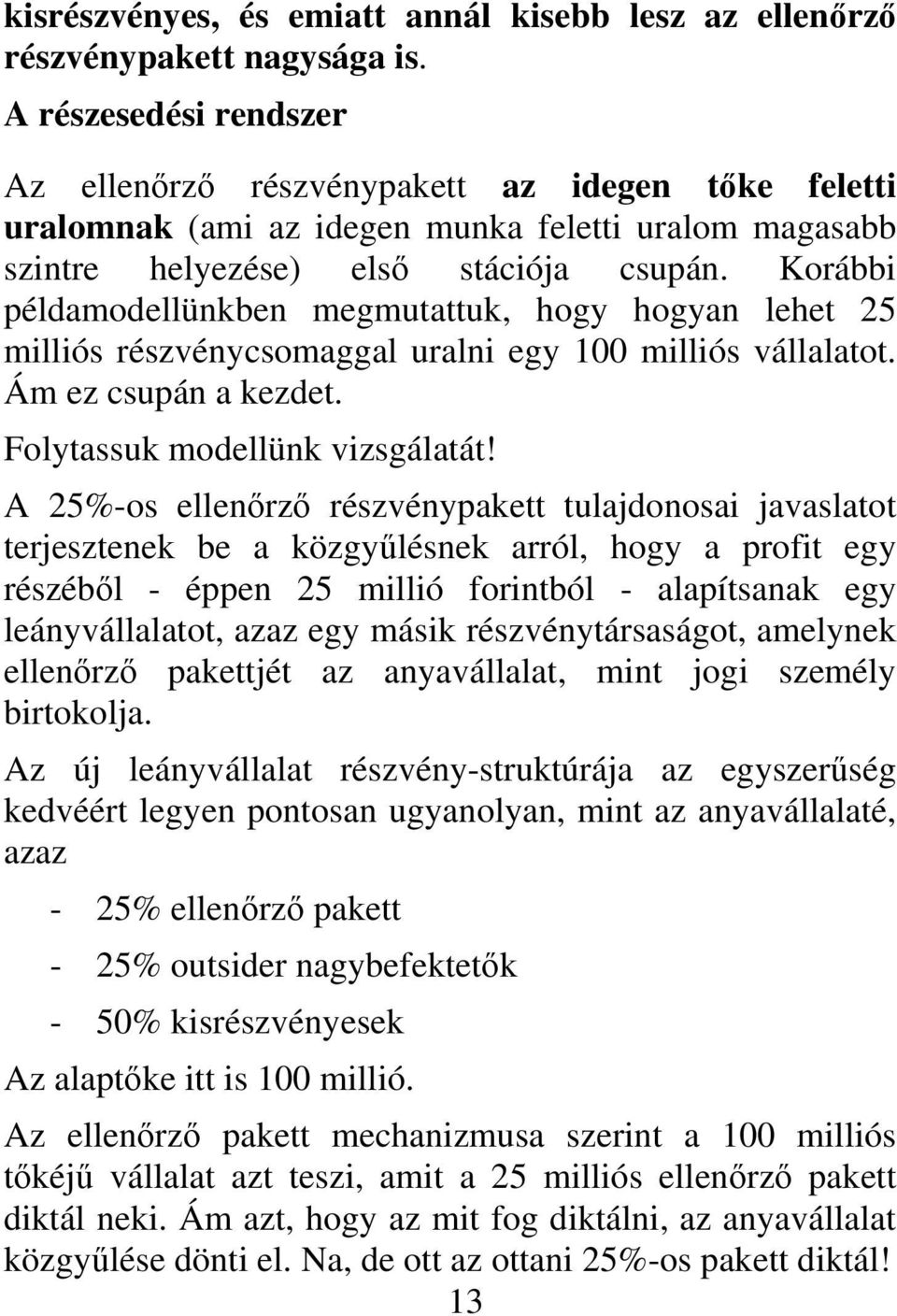 Korábbi példamodellünkben megmutattuk, hogy hogyan lehet 25 milliós részvénycsomaggal uralni egy 100 milliós vállalatot. Ám ez csupán a kezdet. Folytassuk modellünk vizsgálatát!