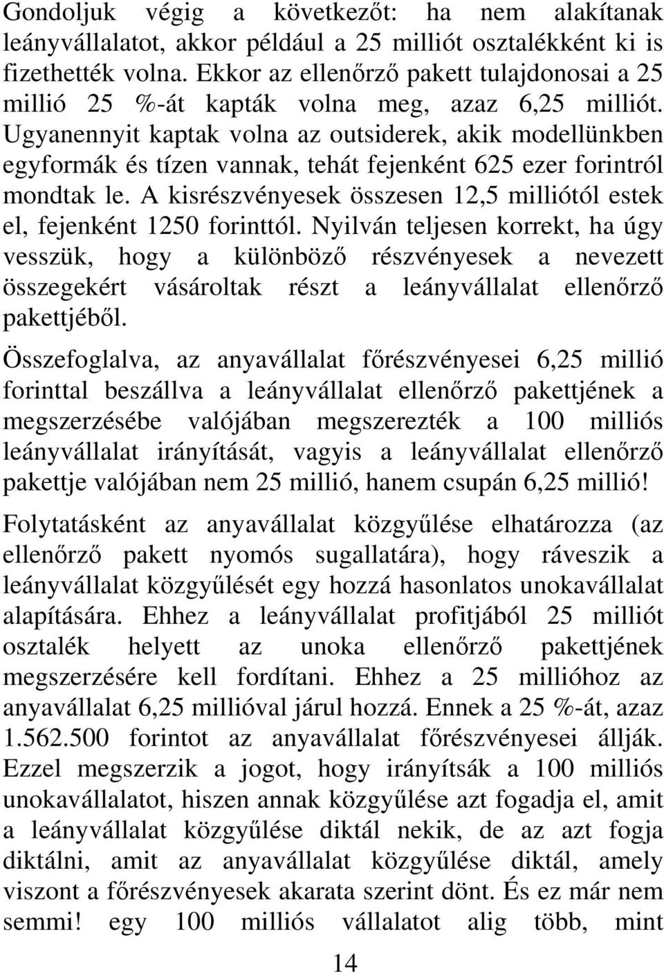 Ugyanennyit kaptak volna az outsiderek, akik modellünkben egyformák és tízen vannak, tehát fejenként 625 ezer forintról mondtak le.