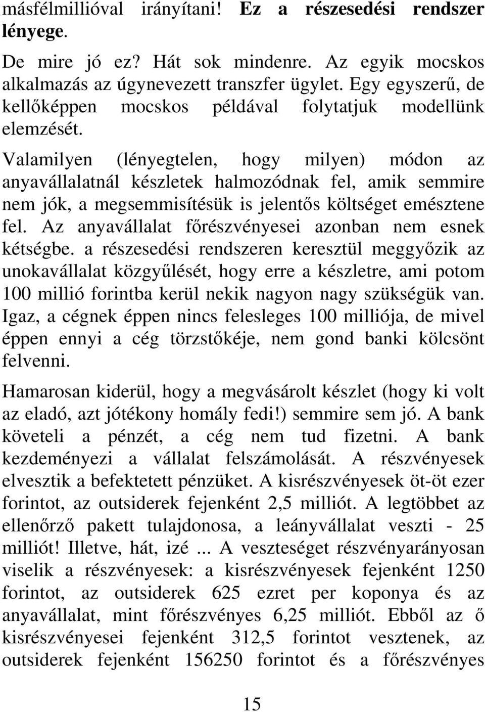 Valamilyen (lényegtelen, hogy milyen) módon az anyavállalatnál készletek halmozódnak fel, amik semmire nem jók, a megsemmisítésük is jelentős költséget emésztene fel.