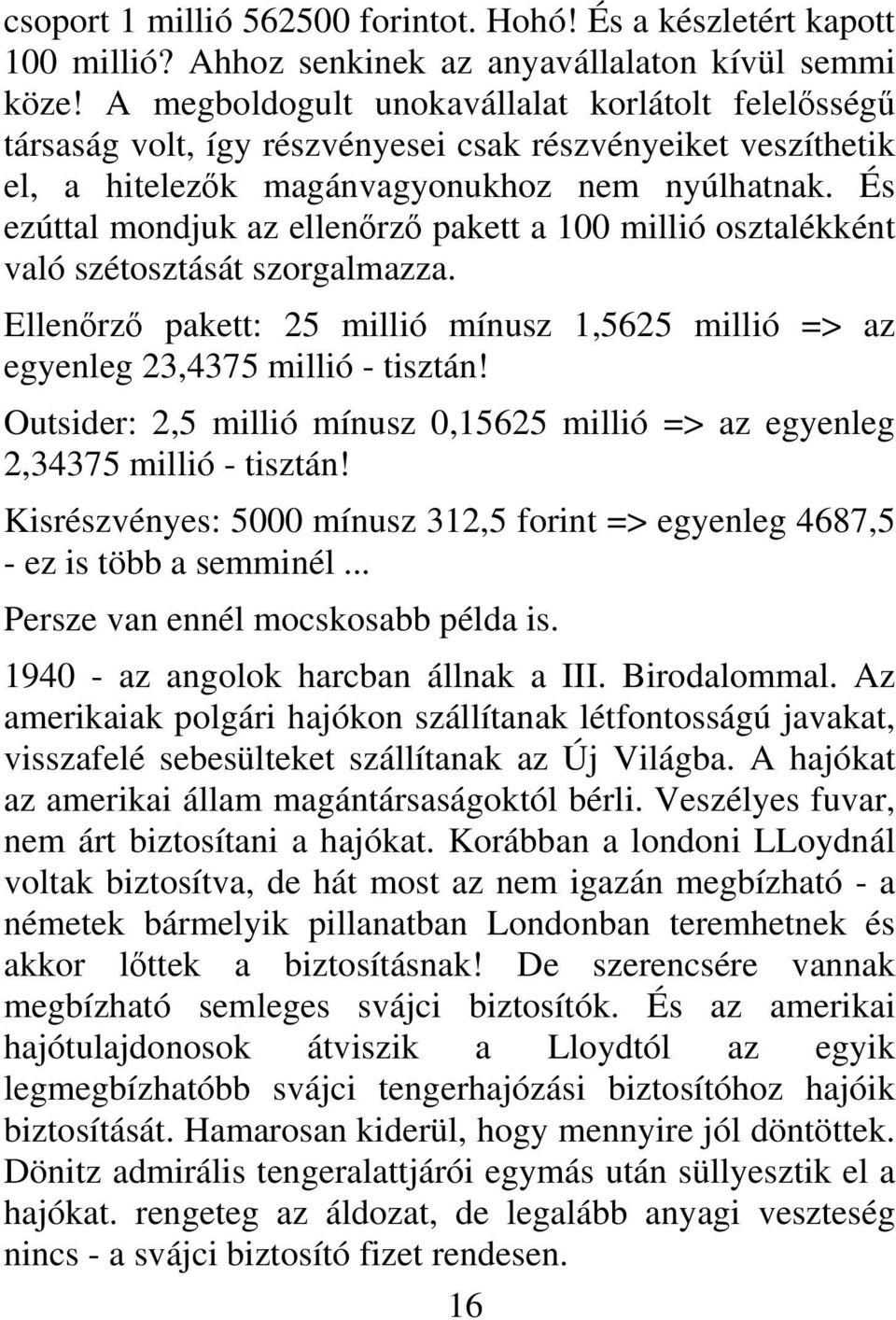 És ezúttal mondjuk az ellenőrző pakett a 100 millió osztalékként való szétosztását szorgalmazza. Ellenőrző pakett: 25 millió mínusz 1,5625 millió => az egyenleg 23,4375 millió - tisztán!