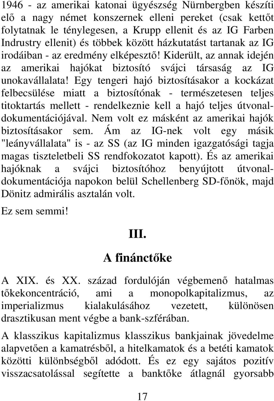 Egy tengeri hajó biztosításakor a kockázat felbecsülése miatt a biztosítónak - természetesen teljes titoktartás mellett - rendelkeznie kell a hajó teljes útvonaldokumentációjával.