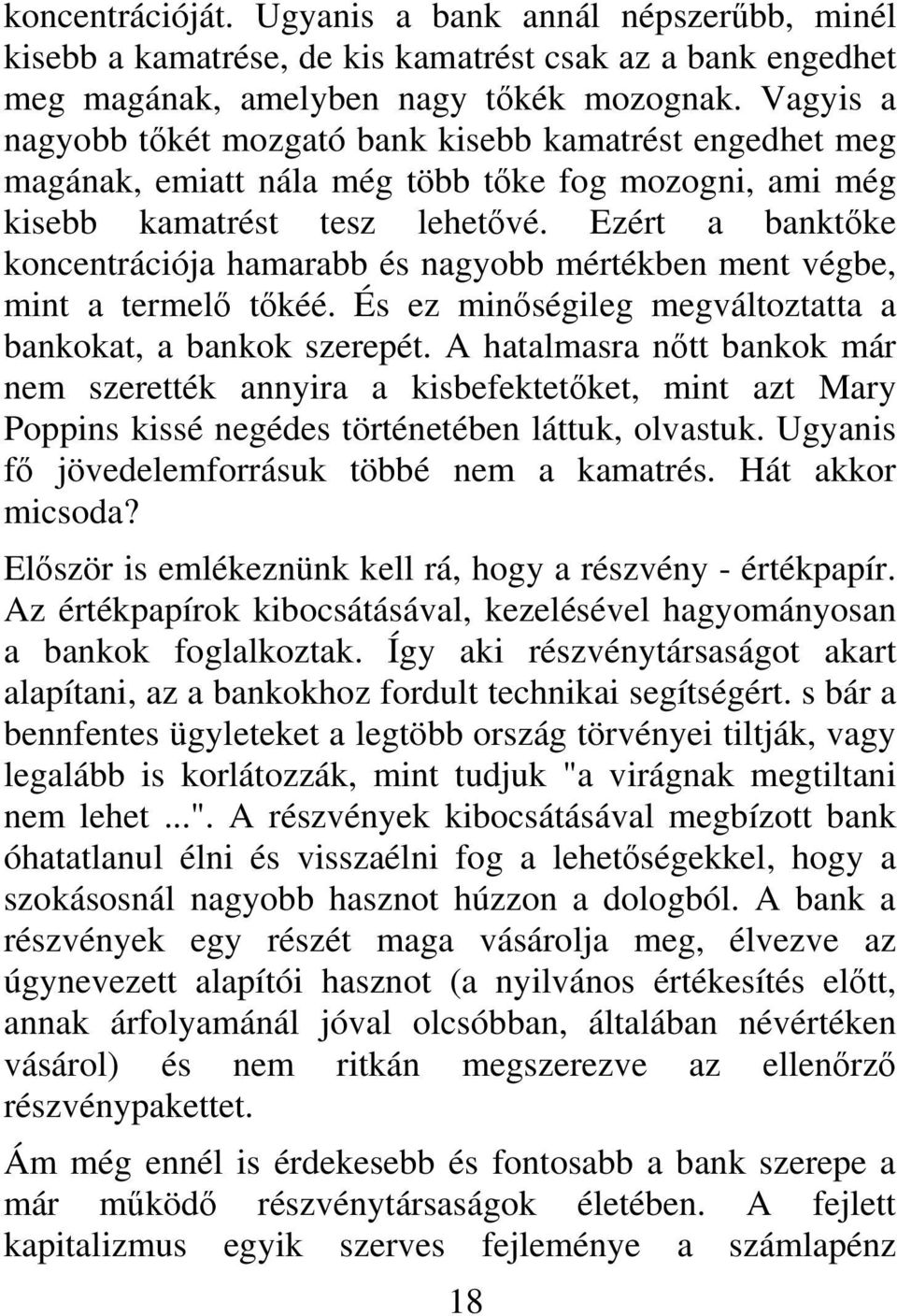 Ezért a banktőke koncentrációja hamarabb és nagyobb mértékben ment végbe, mint a termelő tőkéé. És ez minőségileg megváltoztatta a bankokat, a bankok szerepét.