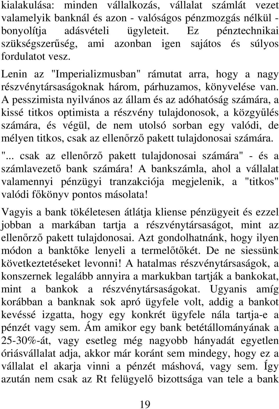 A pesszimista nyilvános az állam és az adóhatóság számára, a kissé titkos optimista a részvény tulajdonosok, a közgyűlés számára, és végül, de nem utolsó sorban egy valódi, de mélyen titkos, csak az