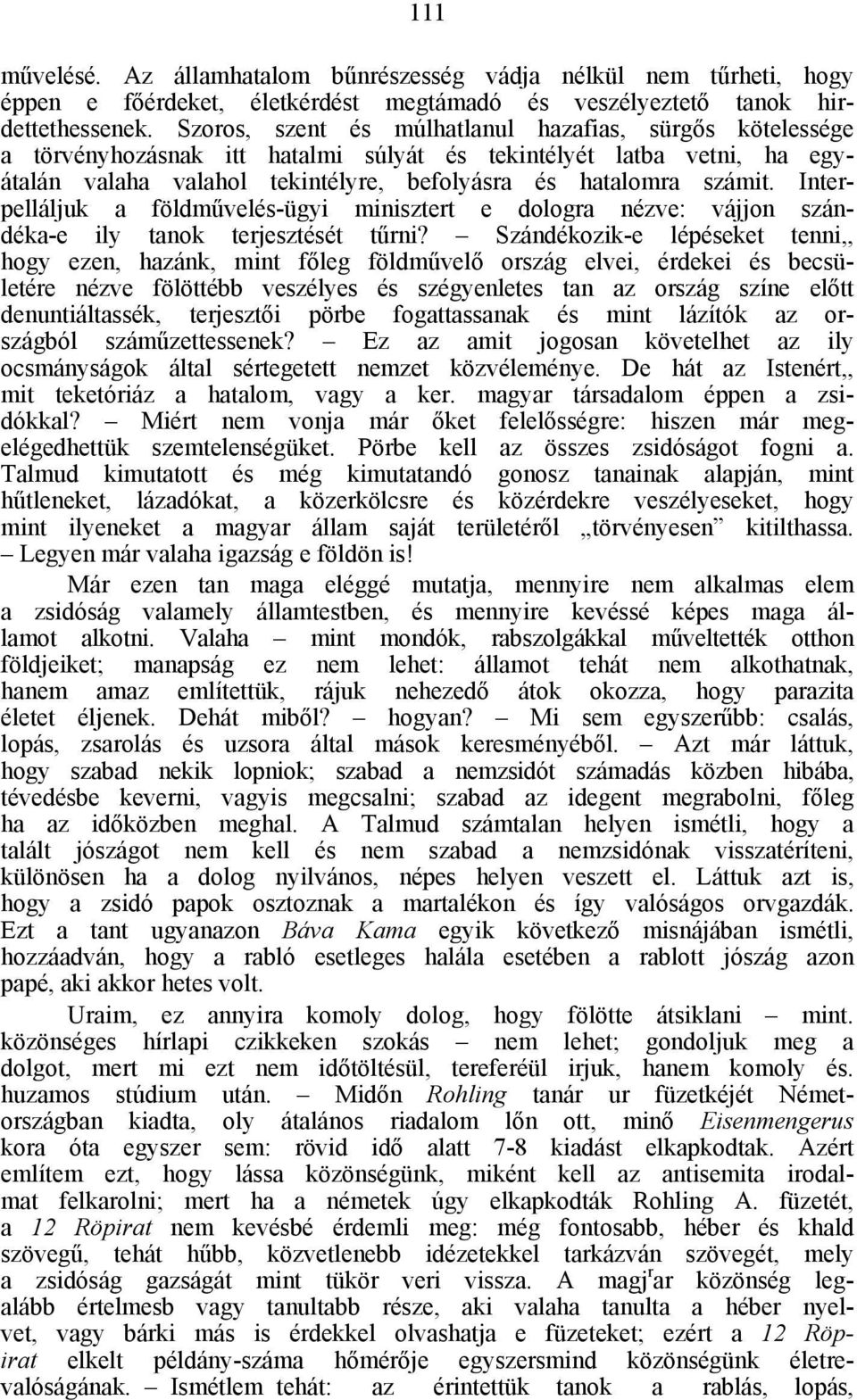 Interpelláljuk a földművelés-ügyi minisztert e dologra nézve: vájjon szándéka-e ily tanok terjesztését tűrni?