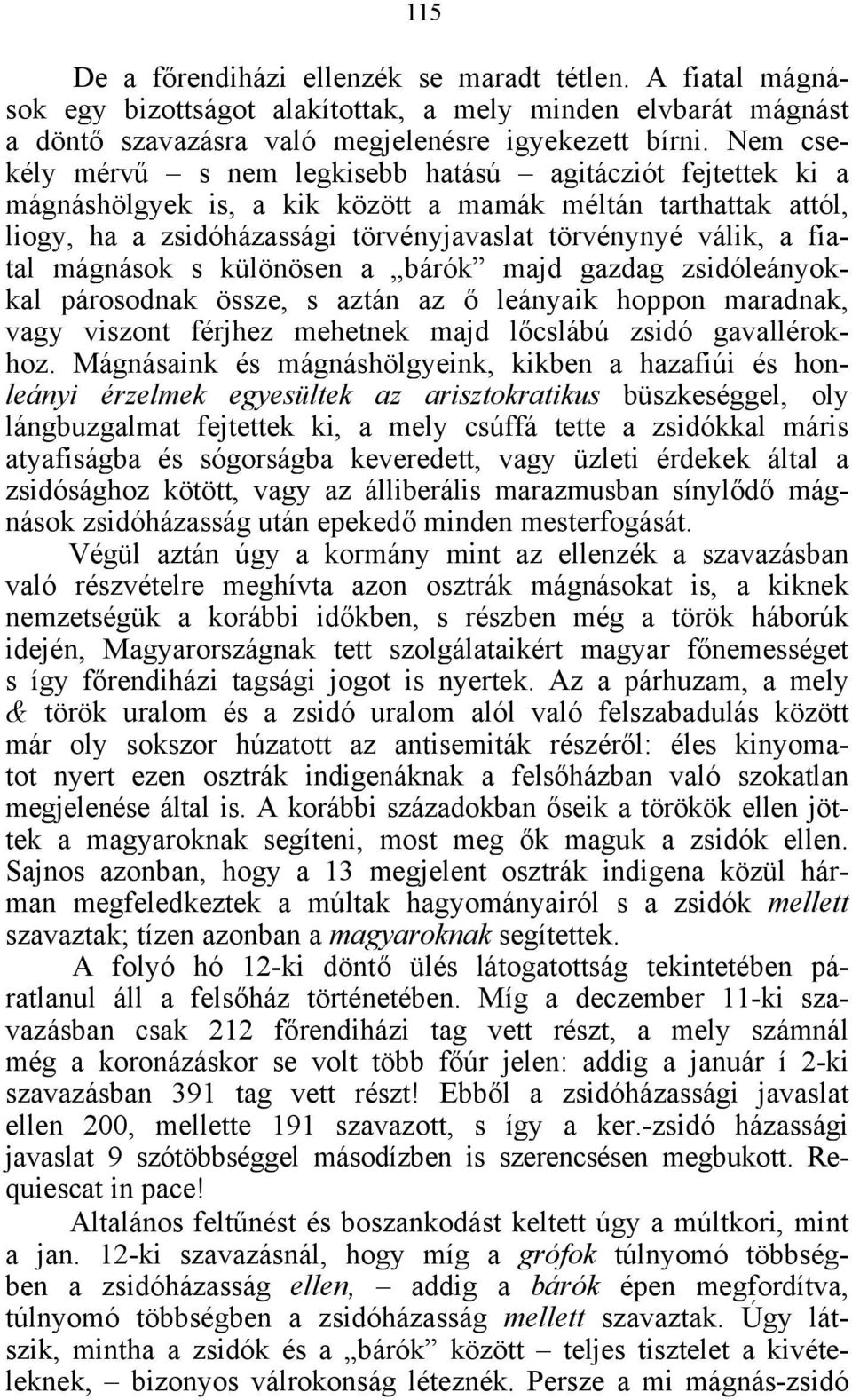 fiatal mágnások s különösen a bárók majd gazdag zsidóleányokkal párosodnak össze, s aztán az ő leányaik hoppon maradnak, vagy viszont férjhez mehetnek majd lőcslábú zsidó gavallérokhoz.