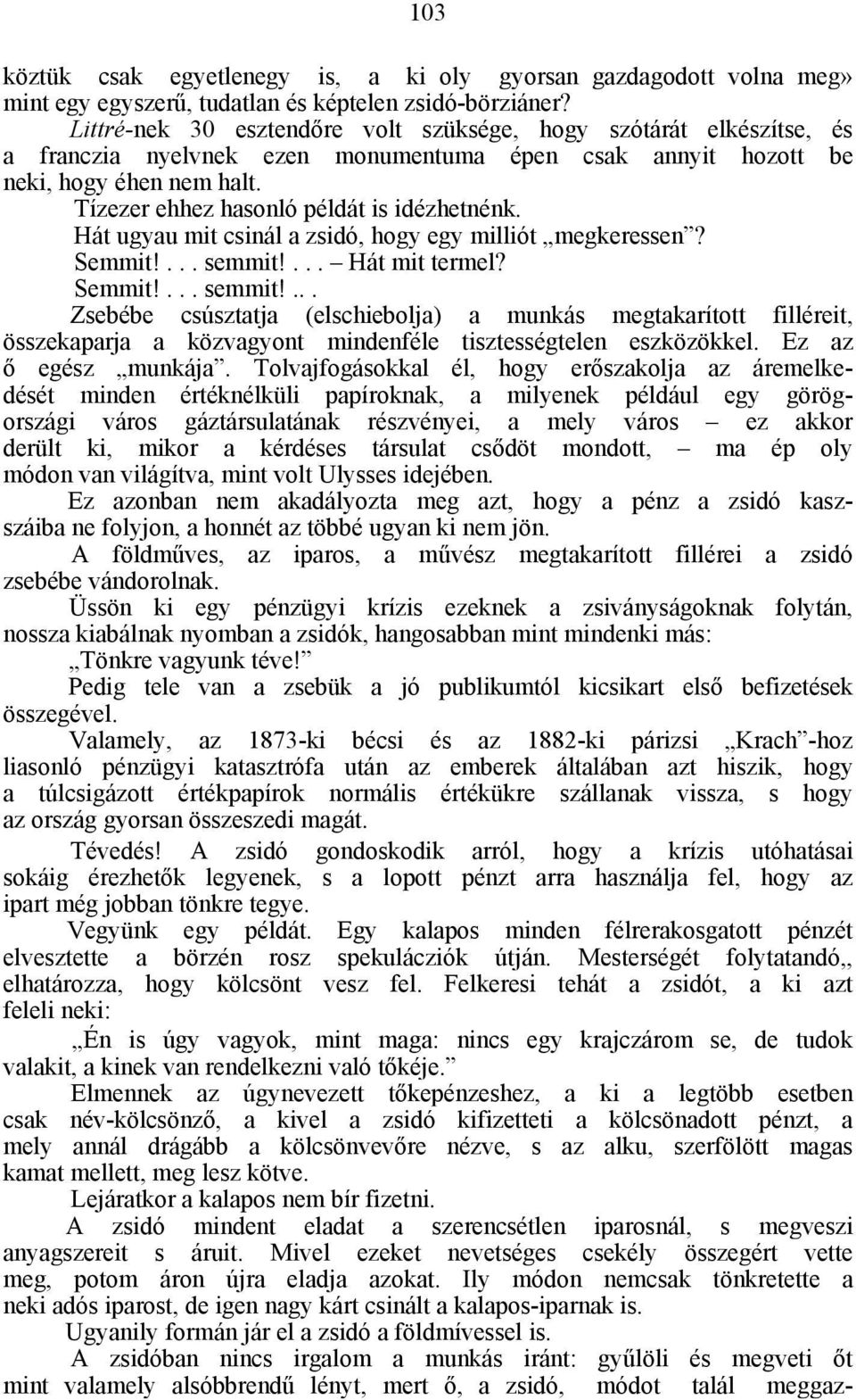 Tízezer ehhez hasonló példát is idézhetnénk. Hát ugyau mit csinál a zsidó, hogy egy milliót megkeressen? Semmit!... semmit!