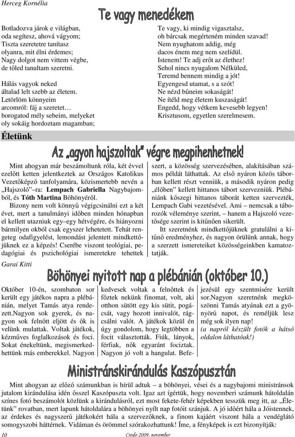 Letörlöm könnyeim arcomról: fáj a szeretet borogatod mély sebeim, melyeket oly sokáig hordoztam magamban; Életünk Te vagy, ki mindig vigasztalsz, oh bárcsak megérteném minden szavad!