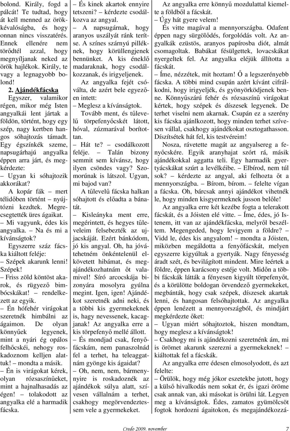 Egy égszínkék szeme, napsugárhajú angyalka éppen arra járt, és megkérdezte: Ugyan ki sóhajtozik akkorákat? A kopár fák mert télidıben történt nyújtózni kezdtek. Megrecsegtették üres ágaikat.