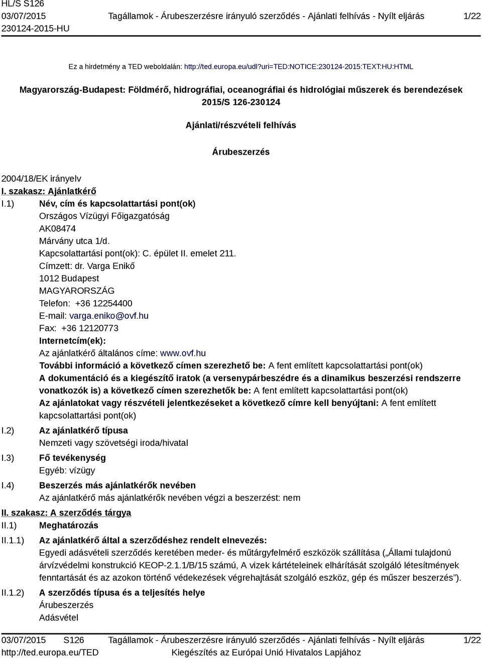 Árubeszerzés 2004/18/EK irányelv I. szakasz: Ajánlatkérő I.1) Név, cím és kapcsolattartási pont(ok) Országos Vízügyi Főigazgatóság AK08474 Márvány utca 1/d. Kapcsolattartási pont(ok): C. épület II.