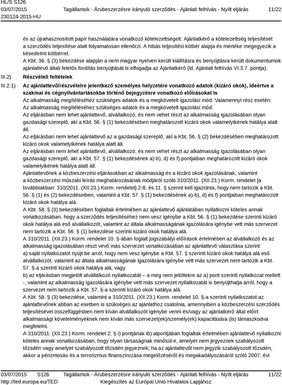 (3) bekezdése alapján a nem magyar nyelven került kiállításra és benyújtásra került dokumentumok ajánlattevő általi felelős fordítás benyújtását is elfogadja az Ajánlatkérő (ld. Ajánlati felhívás VI.