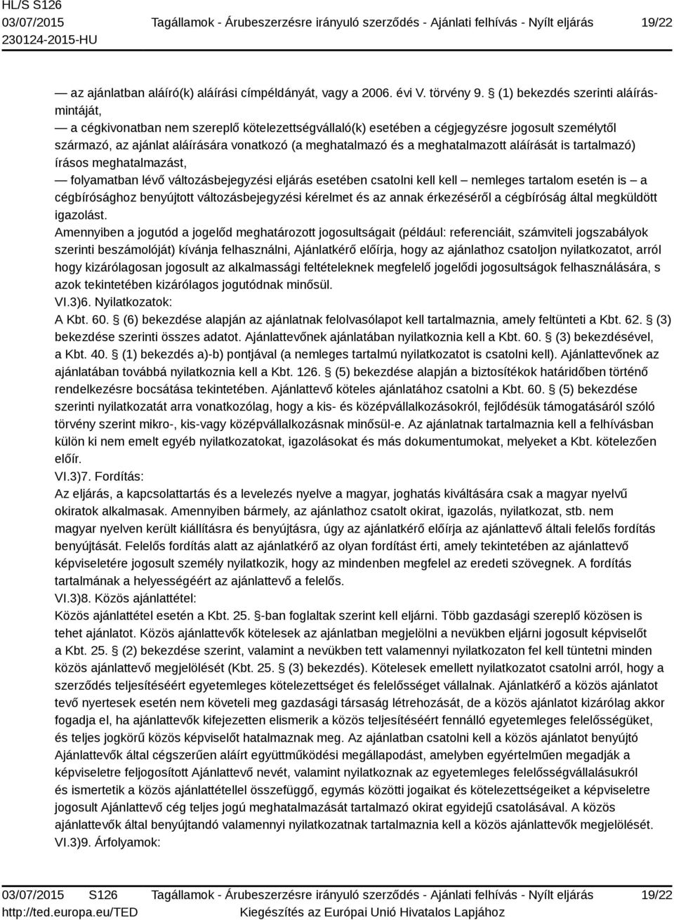 meghatalmazott aláírását is tartalmazó) írásos meghatalmazást, folyamatban lévő változásbejegyzési eljárás esetében csatolni kell kell nemleges tartalom esetén is a cégbírósághoz benyújtott