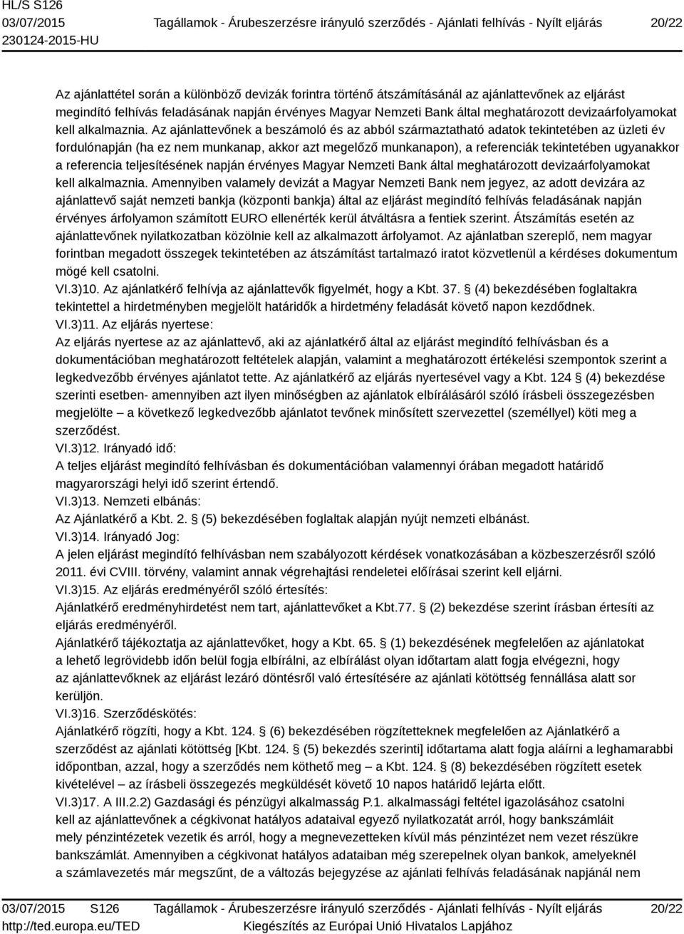 Az ajánlattevőnek a beszámoló és az abból származtatható adatok tekintetében az üzleti év fordulónapján (ha ez nem munkanap, akkor azt megelőző munkanapon), a referenciák tekintetében ugyanakkor a