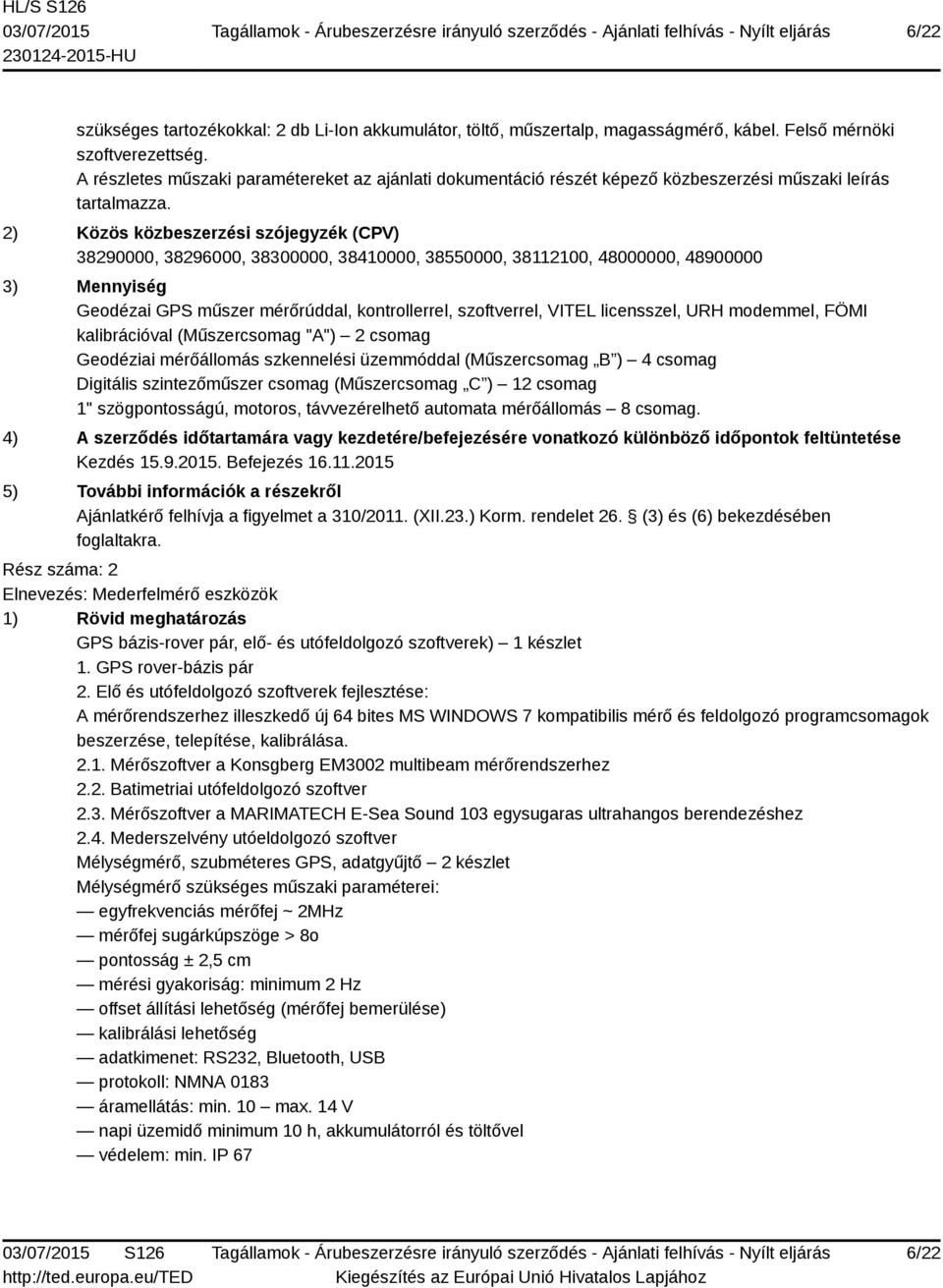 2) Közös közbeszerzési szójegyzék (CPV) 38290000, 38296000, 38300000, 38410000, 38550000, 38112100, 48000000, 48900000 3) Mennyiség Geodézai GPS műszer mérőrúddal, kontrollerrel, szoftverrel, VITEL