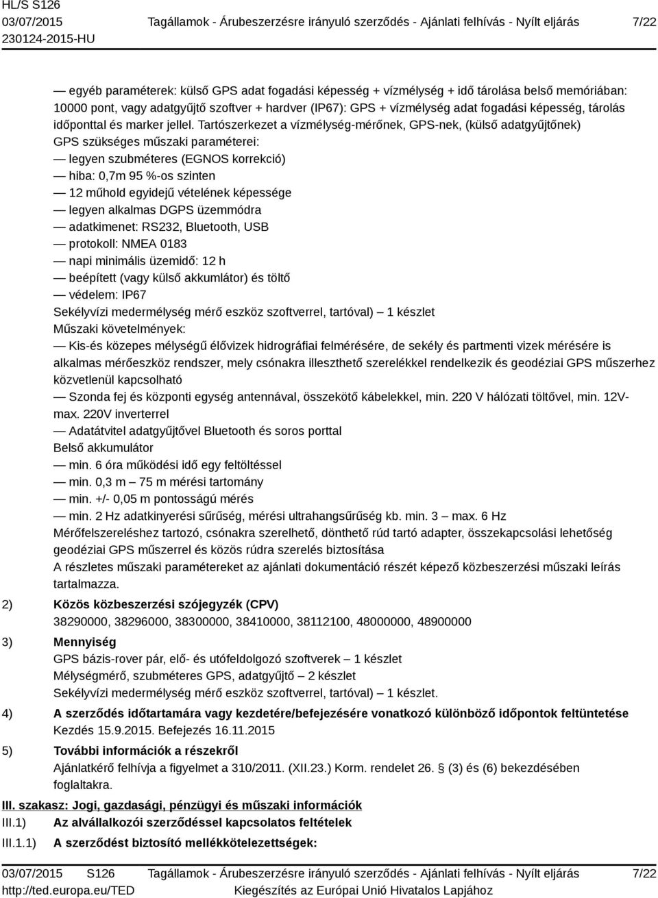 Tartószerkezet a vízmélység-mérőnek, GPS-nek, (külső adatgyűjtőnek) GPS szükséges műszaki paraméterei: legyen szubméteres (EGNOS korrekció) hiba: 0,7m 95 %-os szinten 12 műhold egyidejű vételének