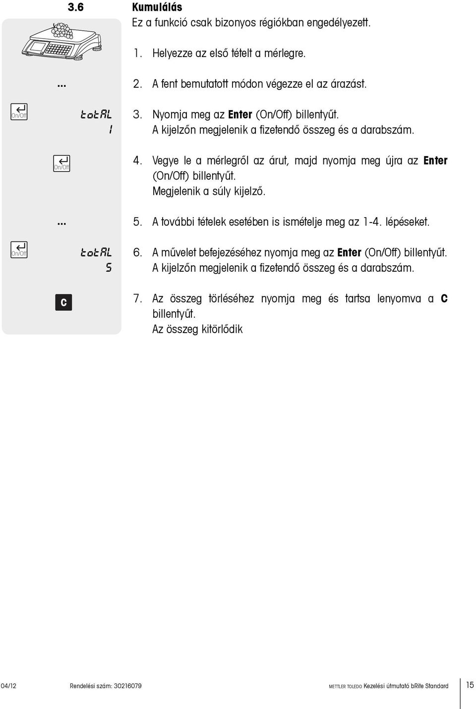 Megjelenik a súly kijelző.... 5. A további tételek esetében is ismételje meg az 1-4. lépéseket. TOTal 5 6. A művelet befejezéséhez nyomja meg az Enter (On/Off) billentyűt.