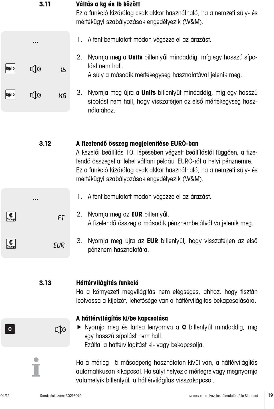 Nyomja meg újra a Units billentyűt mindaddig, míg egy hosszú sípolást nem hall, hogy visszatérjen az első mértékegység használatához. 3.