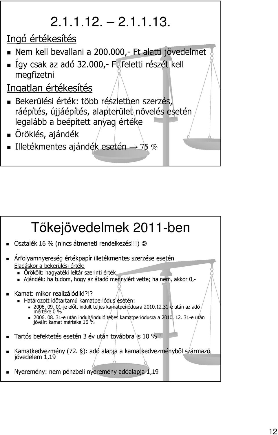 ajándék Illetékmentes ajándék esetén 75 % Tőkejövedelmek 2011-ben Osztalék 16 % (nincs átmeneti rendelkezés!