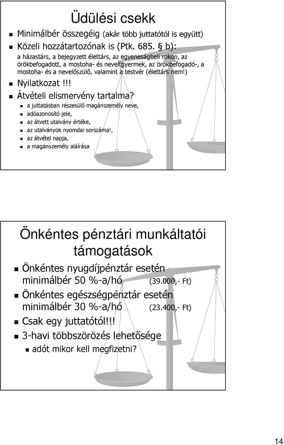 ) Nyilatkozat!!! Átvételi elismervény tartalma? a juttatásban részesülő magánszemély neve, adóazonosító jele, az átvett utalvány értéke, az utalványok nyomdai sorszáma!