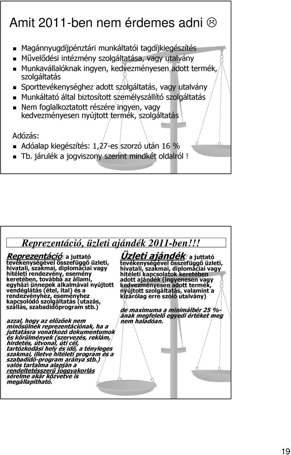 Adózás: Adóalap kiegészítés: 1,27-es szorzó után 16 % Tb. járulék a jogviszony szerint mindkét oldalról! Reprezentáció, üzleti ajándék 2011-ben!