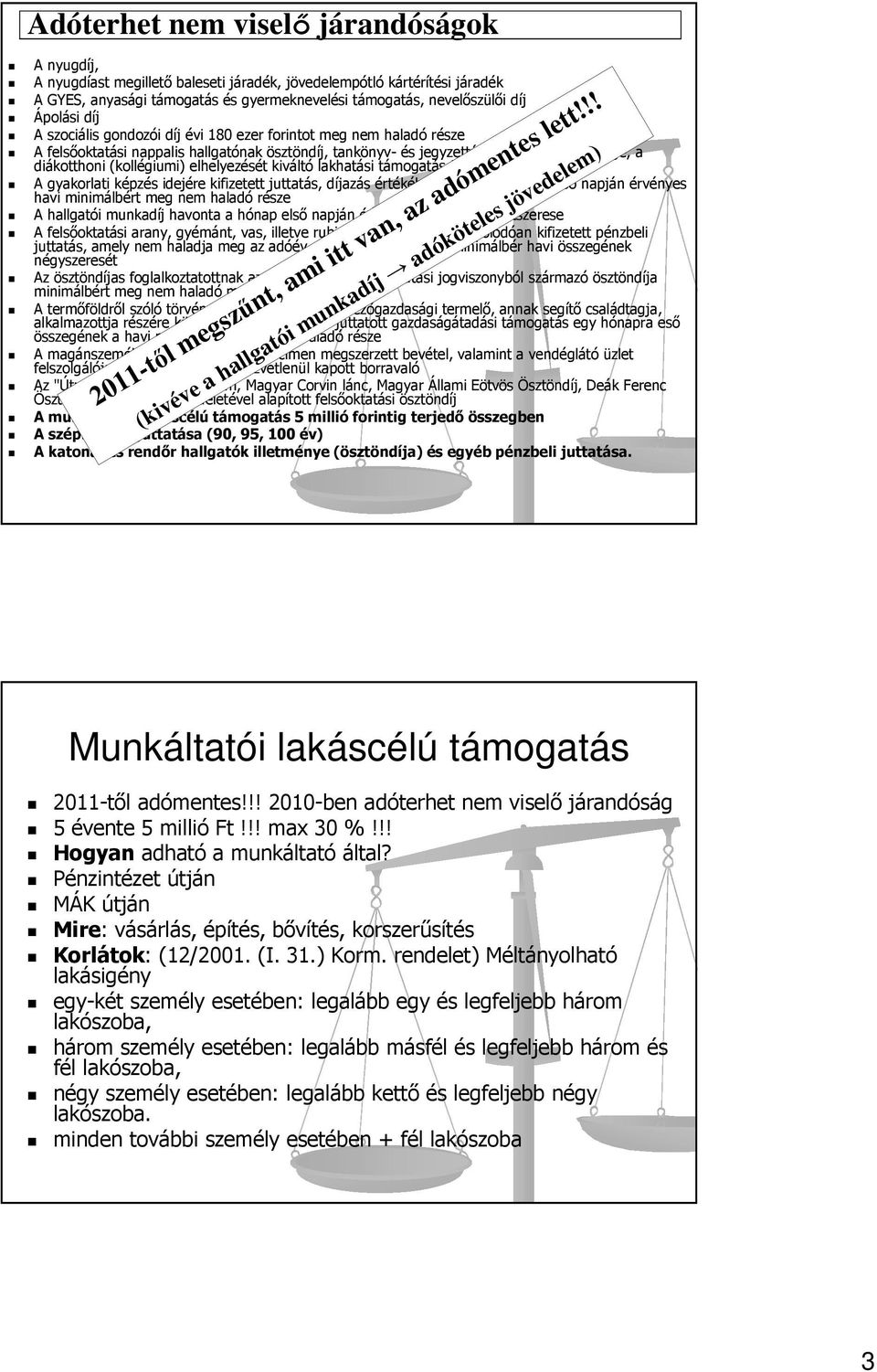 (kollégiumi) elhelyezését kiváltó lakhatási támogatás összege A gyakorlati képzés idejére kifizetett juttatás, díjazás értékéből havonta a hónap első napján érvényes havi minimálbért meg nem haladó