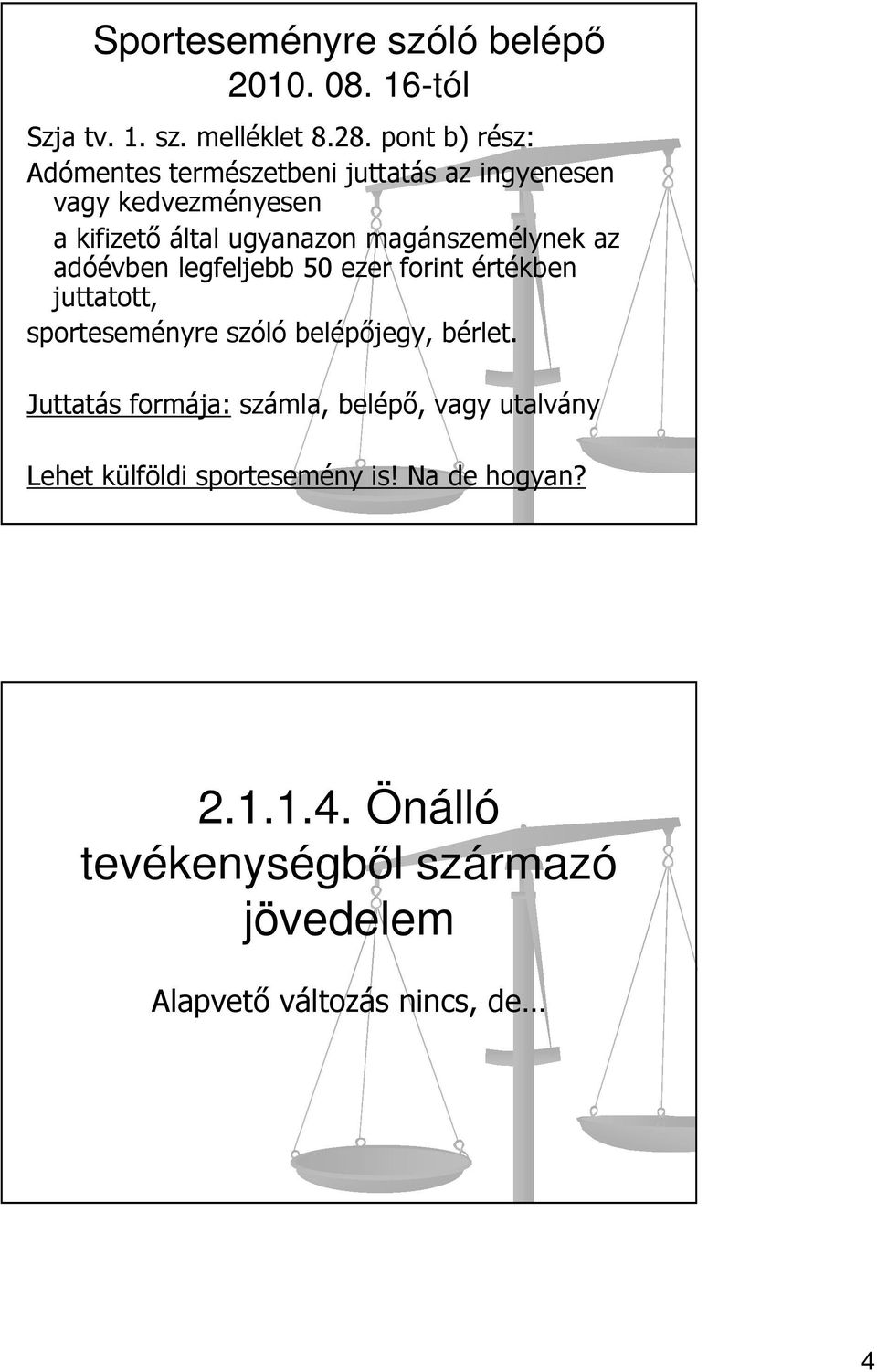 magánszemélynek az adóévben legfeljebb 50 ezer forint értékben juttatott, sporteseményre szóló belépőjegy, bérlet.