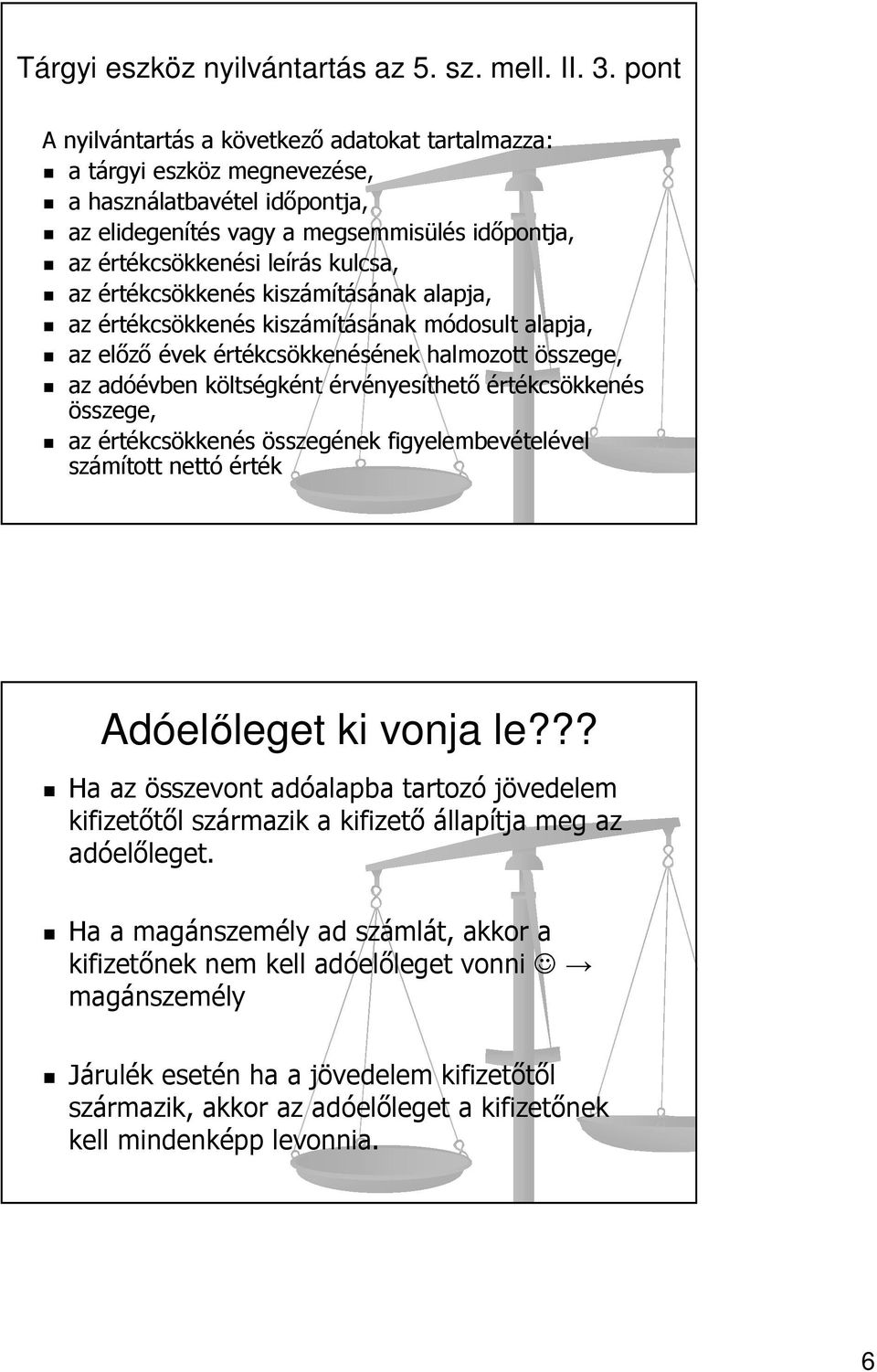 értékcsökkenés kiszámításának alapja, az értékcsökkenés kiszámításának módosult alapja, az előző évek értékcsökkenésének halmozott összege, az adóévben költségként érvényesíthető értékcsökkenés