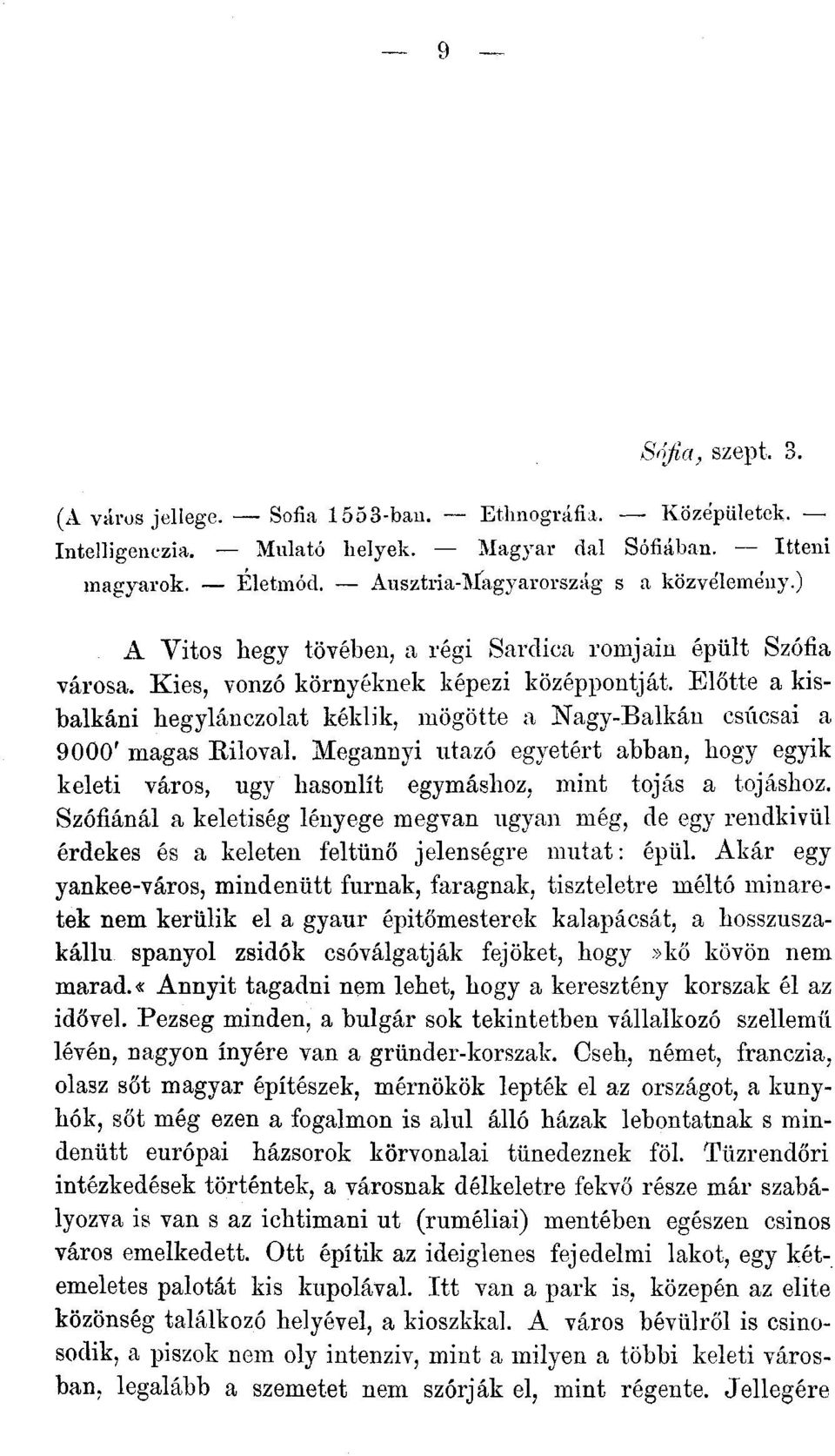 Előtte a kisbalkáni hegylánczolat kéklik, mögötte a Nagy-Balkán csúcsai a 9000' magas Kilóval. Megannyi utazó egyetért abban, hogy egyik keleti város, ugy hasonlít egymáshoz, mint tojás a tojáshoz.