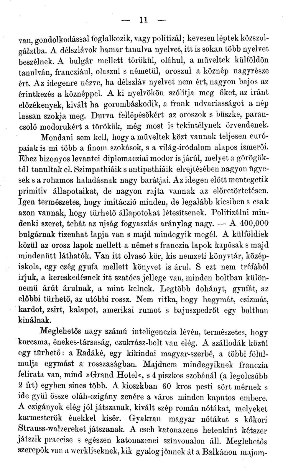 Az idegenre nézve, ha délszláv nyelvet nem ért, nagyon bajos az érintkezés a köznéppel.